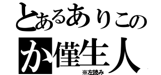 とあるありこのか僅生人（　　　　　※左読み）