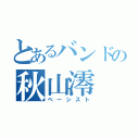 とあるバンドの秋山澪（ベーシスト）