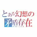 とある幻想の矛盾存在（パラドックス）