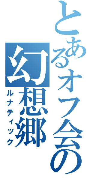 とあるオフ会の幻想郷（ルナティック）