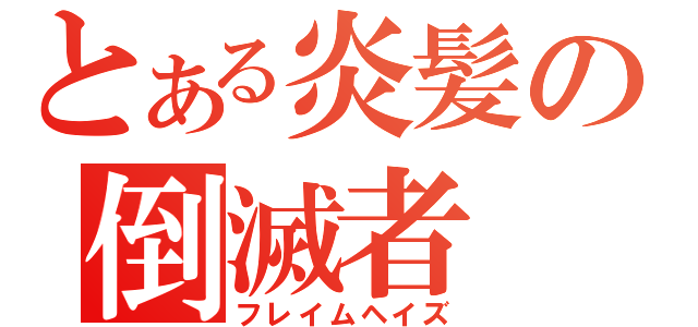 とある炎髪の倒滅者（フレイムヘイズ）