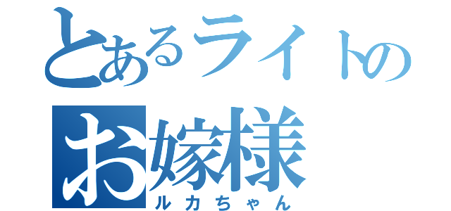 とあるライトのお嫁様（ルカちゃん）