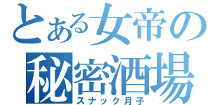 とある女帝の秘密酒場（スナック月子）