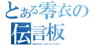 とある零衣の伝言板（Ｎｏａｖａｉｌａｂｌｅ Ｌｏｇｉｃ）