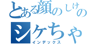 とある顔のしけったのシケちゃん（インデックス）
