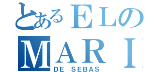 とあるＥＬのＭＡＲＩＤＯ（ＤＥ ＳＥＢＡＳ）