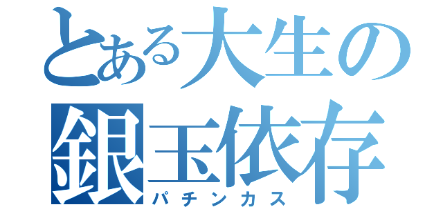 とある大生の銀玉依存（パチンカス）