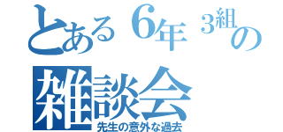 とある６年３組の雑談会（先生の意外な過去）