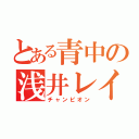 とある青中の浅井レイト（チャンピオン）