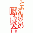 とある猫宮の勝ち試合（パーフェクトゲーム）