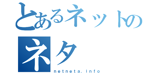 とあるネットのネタ（ｎｅｔｎｅｔａ．ｉｎｆｏ）