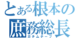 とある根本の庶務総長（ガチムチーフ）