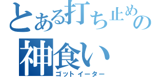 とある打ち止めの神食い（ゴットイーター）