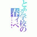 とある学校の春イベ（クラス替え）