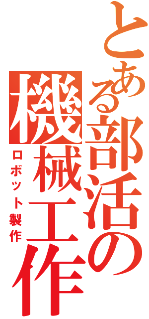 とある部活の機械工作（ロボット製作）