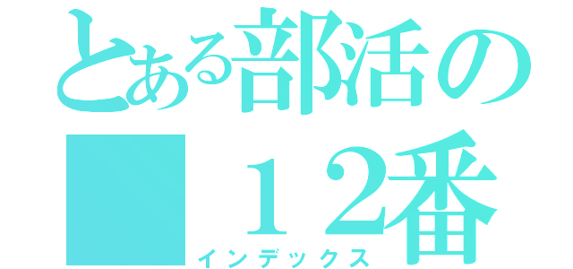 とある部活の １２番（インデックス）