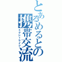 とあるめるとの携帯交流（ミクシィライフ）