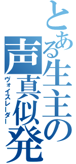 とある生主の声真似発掘（ヴォイスレーダー）