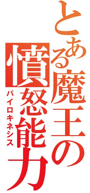 とある魔王の憤怒能力（パイロキネシス）