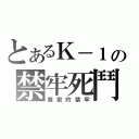 とあるＫ－１の禁牢死鬥（魔獸的禁牢）