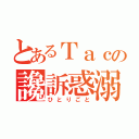 とあるＴａｃの讒訴惑溺（ひとりごと）