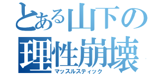 とある山下の理性崩壊（マッスルスティック）