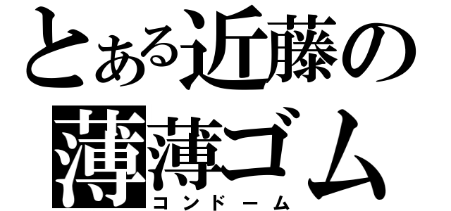 とある近藤の薄薄ゴム（コンドーム）