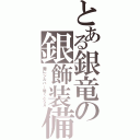 とある銀竜の銀飾装備（腕にシルバー巻くとＳＡ）