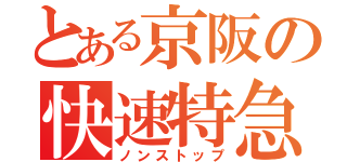 とある京阪の快速特急（ノンストップ）