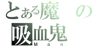 とある魔の吸血鬼（Ｍａｎ）