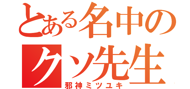 とある名中のクソ先生（邪神ミツユキ）