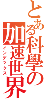 とある科學の加速世界（インデックス）