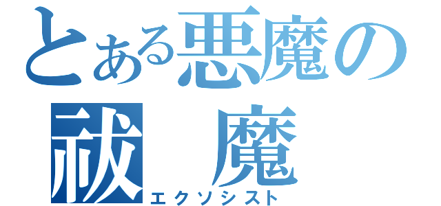 とある悪魔の祓　魔　師（エクソシスト）