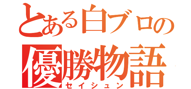 とある白ブロの優勝物語（セイシュン）