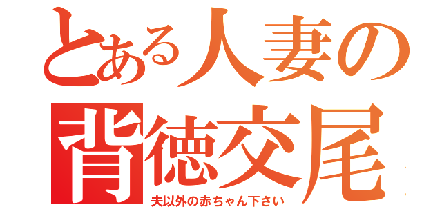 とある人妻の背徳交尾（夫以外の赤ちゃん下さい）