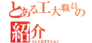 とある工大職員の紹介（イントロダクション）