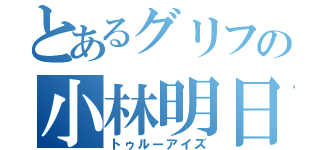 とあるグリフの小林明日叶（トゥルーアイズ）