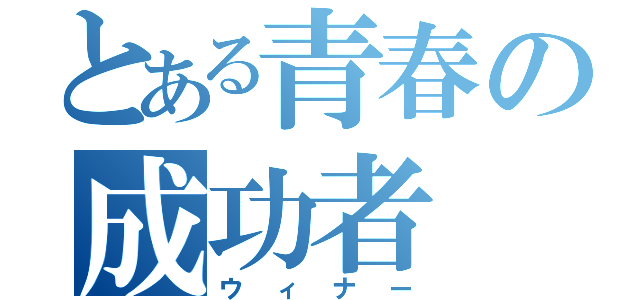 とある青春の成功者（ウィナー）