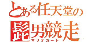 とある任天堂の髭男競走（マリオカート）