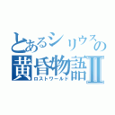 とあるシリウスの黄昏物語Ⅱ（ロストワールド）