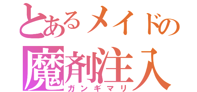 とあるメイドの魔剤注入（ガンギマリ）