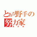 とある野手の努力家（友沢亮）