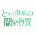 とある世界の汚染物質（コジマ粒子）