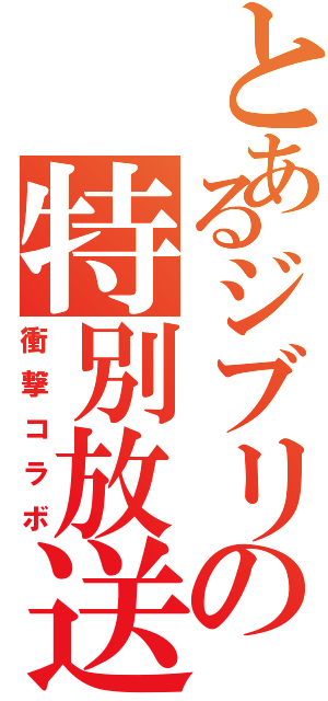 とあるジブリの特別放送（衝撃コラボ）