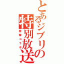 とあるジブリの特別放送（衝撃コラボ）