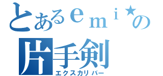 とあるｅｍｉ★の片手剣（エクスカリバー）