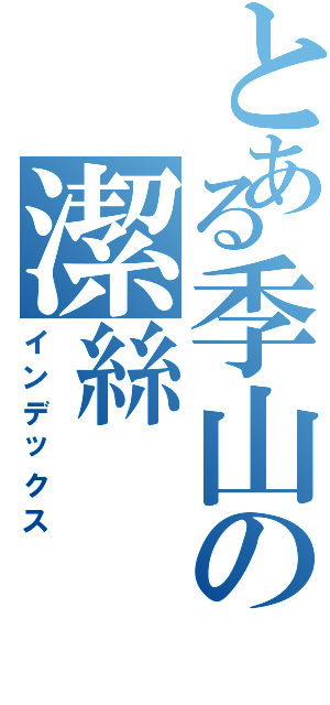 とある季山の潔絲（インデックス）