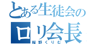 とある生徒会のロリ会長（桜野くりむ）