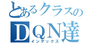 とあるクラスのＤＱＮ達（インデックス）