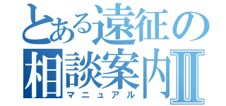 とある遠征の相談案内書Ⅱ（マニュアル）